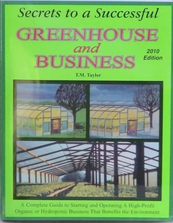 USED Book - Secrets to a Successful Greenhouse and Business: A Complete Guide to Starting and Operating a High-Profit Organic or Hydroponic Business That Benefits the Environment by t.m.taylor (Unknown) - english