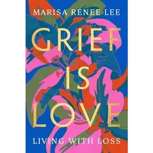 USED-Grief Is Love: Living with Loss by Lee, Marisa Renee (Paperback)