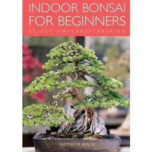 USED-Indoor Bonsai for Beginners: Selection - Care - Training by Busch, Werner (Paperback)