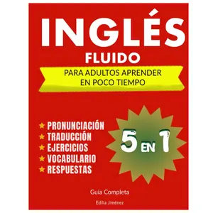 Inglés Fluido Para Adultos aprender en Poco Tiempo: 5 libros en uno, Guía Completa Para Aprender Inglés Desde Cero a Fluido - Pronunciación ... Inglés en orden progresivo (Spanish Edition)