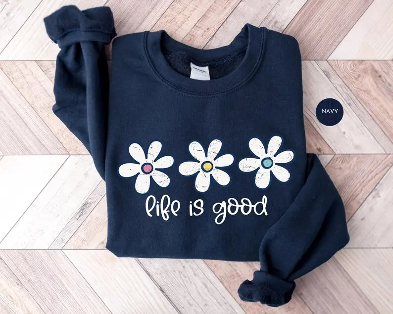 Life Is Goodd Sweatshirt, Floral Daisy Graphic Crewneck, Boho Nature Pullover,Sweatshirt Lovers