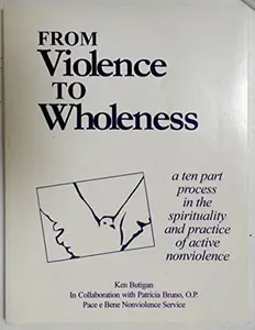 USED-From Violence to Wholeness: A Ten Part Program in the Spirituality and Practice of Active Nonviolence (Pace e Bene Franciscan Nonviolence Center) by Ken Butigan (Paperback)
