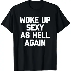 Woke Up Sexy As Hell Again T-Shirt funny saying sarcastic T-Shirt,Made in USA, Adult funny T-shirt, Gift for Woman and Man,summervibes