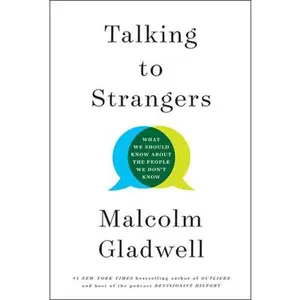 Talking to Strangers: What We Should Know about the People We Don't Know -- Malcolm Gladwell, Hardcover