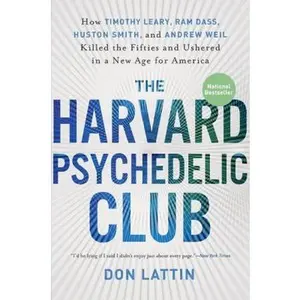 USED-The Harvard Psychedelic Club: How Timothy Leary, RAM Dass, Huston Smith, and Andrew Weil Killed the Fifties and Ushered in a New Age for America by Lattin, Don (Paperback)