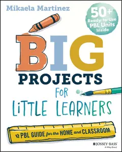 Big Projects for Little Learners: A Pbl Guide for the Home and Classroom -- Mikaela Martinez, Paperback