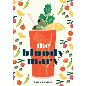 USED-The Bloody Mary: The Lore and Legend of a Cocktail Classic, with Recipes for Brunch and Beyond by Bartels, Brian (Hardcover)