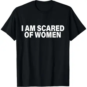 Funny Saying I Am Scared of Women T-Shirt 100% Cotton