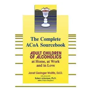 USED-The Complete ACOA Sourcebook: Adult Children of Alcoholics at Home, at Work and in Love by Woititz, Janet G. (Paperback)
