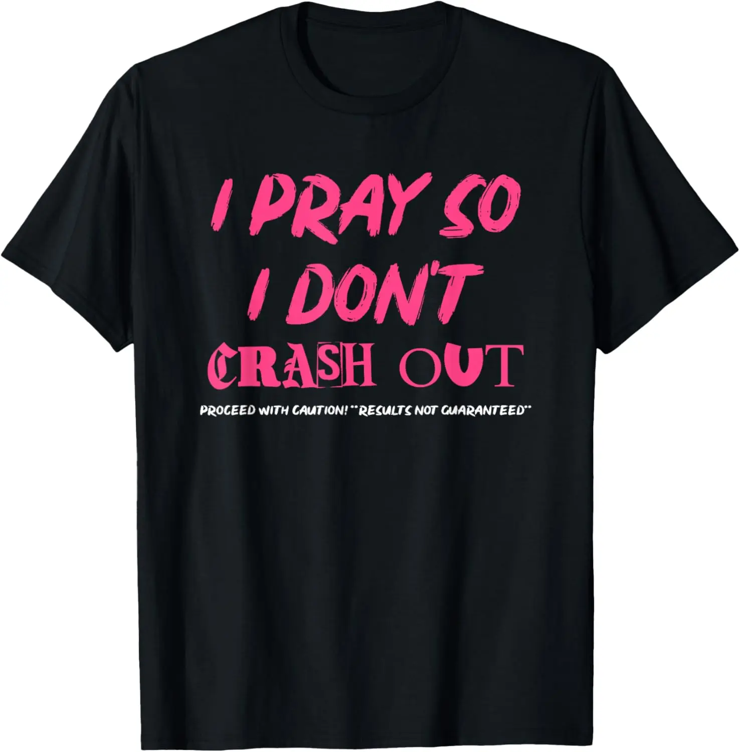 100% Cotton I Pray So I Don't Crash Out Proceed With Caution Funny Quote T-Shirt