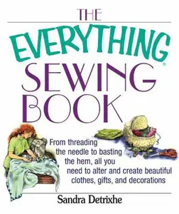 USED-The Everything Sewing Book: From Threading the Needle to Basting the Hem, All You Need to Alter and Create Beautiful Clothes, Gifts, and Decorations by Sandra Detrixhe (Paperback)