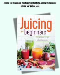 Juicing for Beginners: The Essential Guide to Juicing Recipes and Juicing for Weight Loss