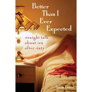USED-Better Than I Ever Expected: Straight Talk about Sex After Sixty by Price, Joan (Paperback)