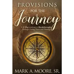 USED-Provisions for the Journey: A 31 Day Roadmap to Breakthroughs through Fasting, Prayer, and Planning by Mark A Moore Sr (Paperback)