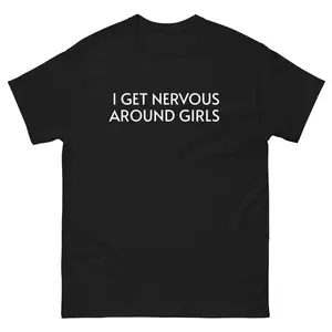 I Get Nervous Around Girls T-Shirt