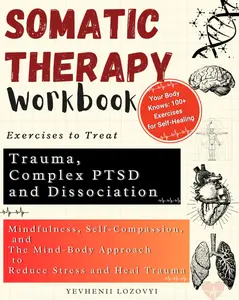 Somatic Therapy Workbook Exercises to Treat Trauma, Complex PTSD and Dissociation: Mindfulness, Self-Compassion, and the Mind-Body Approach to Reduce Stress and Heal Trauma Paperback – April 12, 2024 by Yevhenii Lozovyi (Author)