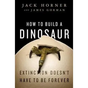 USED-How to Build a Dinosaur: Extinction Doesn't Have to Be Forever by Jack Horner (Hardcover)