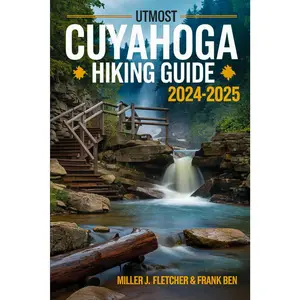 UTMOST CUYAHOGA HIKING GUIDE 2024-2025: Explore Ohio's Scenic Trails, Itineraries, Maps, and Insider Tips for Every Hiker