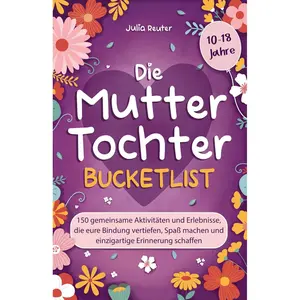 Die Mutter-Tochter-Bucketlist: 150 gemeinsame Aktivitäten und Erlebnisse, die eure Bindung vertiefen, Spaß machen und einzigartige Erinnerung schaffen (German Edition) Paperback – October 16, 2023