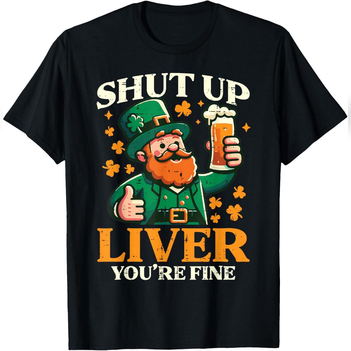 St Patricks Day Shut Up Liver Funny Saint Pattys Men Women T-Shirt Relaxed Fit Cotton T-Shirt