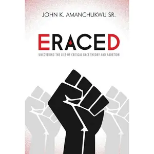 USED-Eraced: Uncovering the Lies of Critical Race Theory and Abortion by Amanchukwu, John K. (Paperback)