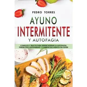 USED-Ayuno Intermitente y Autofagia: Consejos y trucos para desencadenar la autofagia, perder peso r?pidamente y cambiar sus h?bitos sin sufrir - Intermitt by Torres, Pedro (Paperback)
