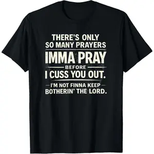 There's Only So Many Prayers Imma Pray Before Funny Saying T-Shirt
