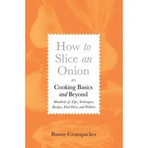 USED-How to Slice an Onion: Cooking Basics and Beyond--Hundreds of Tips, Techniques, Recipes, Food Facts, and Folklore by Bunny Crumpacker (Hardcover)