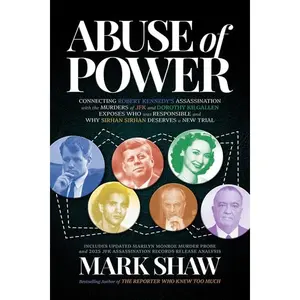 Abuse of Power: Connecting Robert Kennedy's Assassination with the Murders of JFK and Dorothy Kilgallen Exposes Who Was Responsible and Why Sirhan Sir -- Mark Shaw - Paperback