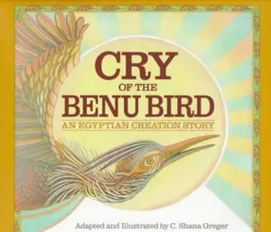 USED-Cry of the Benu Bird: An Egyptian Creation Story by C. Shana Greger (Hardcover)