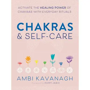 Chakras & Self-Care: Activate the Healing Power of Chakras with Everyday Rituals Paperback – August 25, 2020