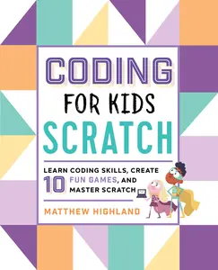 USED Book - Coding for Kids: Scratch: Learn Coding Skills, Create 10 Fun Games, and Master Scratch by Highland, Matthew (Paperback) - english