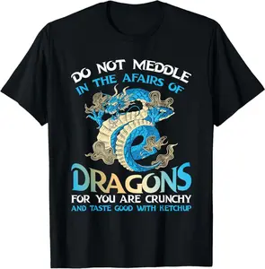 Do Not Meddle In The Affairs Of Dragons For You Are Crunchy T-Shirt