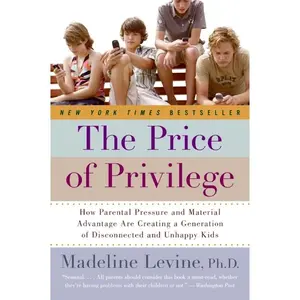 The Price of Privilege: How Parental Pressure and Material Advantage Are Creating a Generation of Disconnected and Unhappy Kids by Madeline Levine, PhD [Paperback Book]
