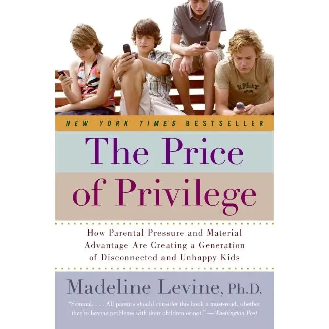 The Price of Privilege: How Parental Pressure and Material Advantage Are Creating a Generation of Disconnected and Unhappy Kids by Madeline Levine, PhD [Paperback Book]