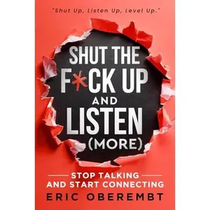 USED-Shut the F*ck Up and Listen (More): Stop Talking and Start Connecting by Eric Oberembt (Paperback)