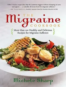 USED-The Migraine Cookbook: More than 100 Healthy and Delicious Recipes for Migraine Sufferers by Michele Sharp (Paperback)