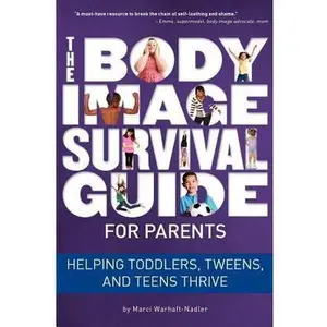 USED-The Body Image Survival Guide for Parents: Helping Toddlers, Tweens, and Teens Thrive by Warhaft-Nadler, Marci (Paperback)