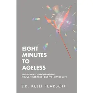 USED-Eight Minutes to Ageless: The Manual on Maturing That You've Never Read-But It's Not Too Late by Pearson, Kelli (Paperback)