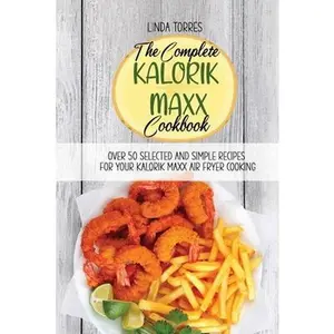 USED-The Complete Kalorik Maxx Cookbook: Over 50 Selected And Simple Recipes For Your Kalorik Maxx Air Fryer Cooking by Torres, Linda (Paperback)