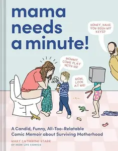 Mama Needs a Minute!: A Candid, Funny, All-Too-Relatable Comic Memoir about Surviving Motherhood -- Mary Catherine Starr - Hardcover