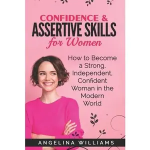 USED-Confidence & Assertive Skills for Women: How to become a Strong, Independent, Confident Woman in the Modern World by Williams, Angelina (Paperback)