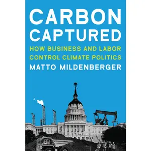 USED-Carbon Captured: How Business and Labor Control Climate Politics by Mildenberger, Matto (Paperback)