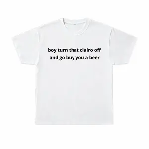 Funny Clairo Shirt - Boy Turn That Clairo Off And Go Grab You A Beer Meme Tee Classic Fit - UNISEX Indie Alternative Silly Top, Unisex  Graphic Tee