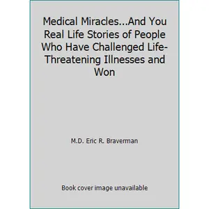 USED-Medical Miracles...And You Real Life Stories of People Who Have Challenged Life-Threatening Illnesses and Won by M.D. Eric R. Braverman (Paperback)