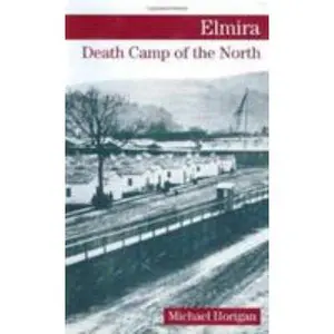 USED-Elmira: Death Camp of the North by Michael Horigan (Hardcover)