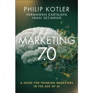 Marketing 7.0: A Guide for Thinking Marketers in the Age of AI -- Philip Kotler, Hardcover