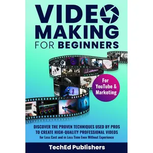 Video Making for Beginners: Discover the Proven Techniques Used by Pros to Create High-Quality Professional Videos for Less Cost and in Less Time Even Without Experience Paperback – March 5, 2023