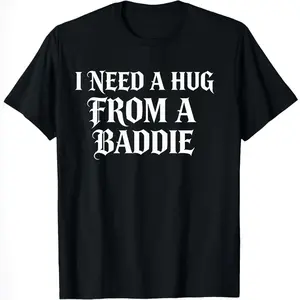 100% Cotton Graphic T-Shirt I Need A Hug From A Baddie Funny Slogan Tee Casual Streetwear Humor Shirt,shirts for men