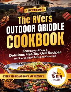 The RVers Outdoor Griddle Cookbook: 2000 Days of Easy & Delicious Flat-Top Grill Recipes for Scenic Road Trips and Camping – Ready in 15